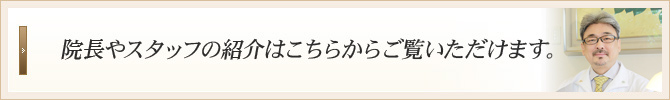 院長やスタッフの紹介はこちらからご覧いただけます。