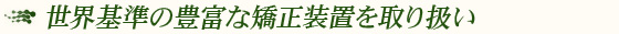 世界基準の豊富な矯正装置を取り扱い