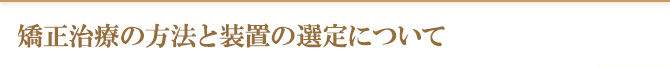 矯正治療の方法と装置の選定について
