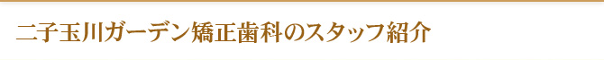 二子玉川ガーデン矯正歯科のスタッフ紹介